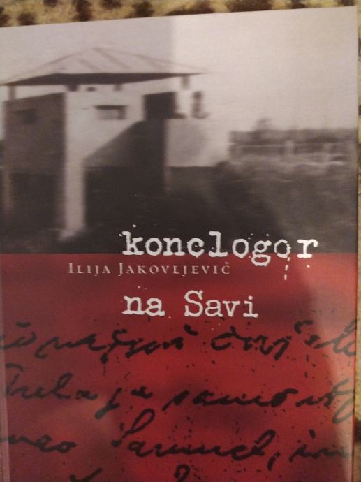 Ilija Jakovljević Konclogor na Savi romansirani memoari 5 EUR