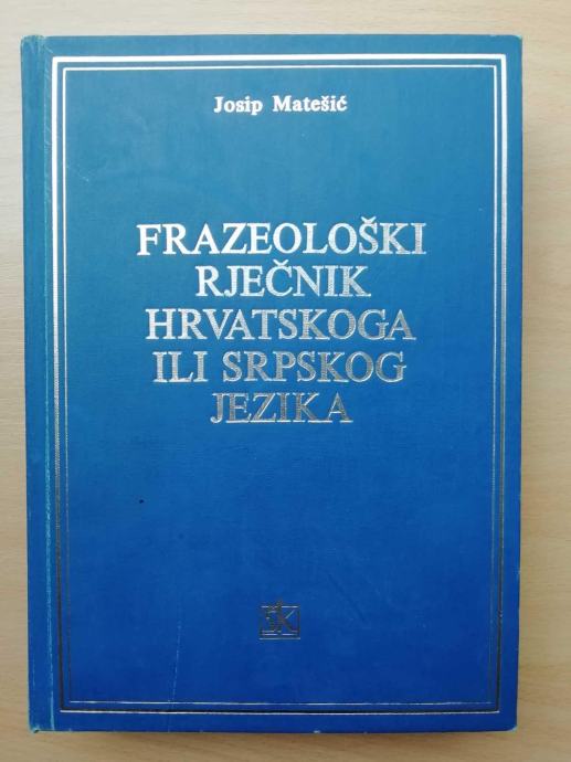 FRAZEOLOŠKI RJEČNIK HRVATSKOGA ILI SRPSKOG JEZIKA