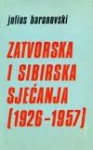 ZATVORSKA I SIBIRSKA SJEĆANJA (1926-1957)  JULIUS BARANOVSKI