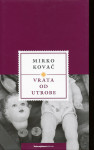 Vrata od utrobe / Mirko Kovač