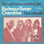 BACHMAN-TURNER OVERDRIVE – You Ain't Seen Nothing Yet / Free Wheelin'