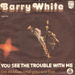 BARRY WHITE ‎– You See The Trouble With Me