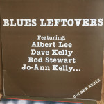 BLUES LEFTOVERS. Albert Lee, Dave Kelly, Rod Stewards, Jo-Ann Kelly