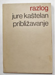 PRIBLIŽAVANJE Jure Kaštelan RAZLOG Zagreb 1970