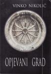 VINKO NIKOLIĆ : OPJEVANI GRAD , ŠIBENIK 1994. - POTPIS I POSVETA AUTOR