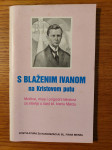 S BLAŽENIM Ivanom na KRISTOVOM putu / Priredio : o. Božidar NAGY