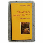 Što dolazi nakon smrti?: umijeće življenja i umiranja Anselm Grün