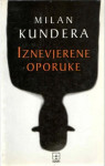 IZNEVJERENE OPORUKE,  Milan Kundera