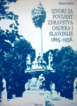 IZVORI ZA POVIJEST ZDRAVSTVA OSIJEKA I SLAVONIJE 1865.-1938.