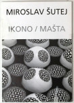 MIROSLAV ŠUTEJ : IKONO/MAŠTA , POZIVNICA ZA IZLOŽBU