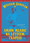 William Saroyan : Smion Mladić Na Letećem Trapezu