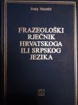 FRAZEOLOŠKI RJEČNIK HRVATSKOG ili SRPSKOG JEZIKA- J. Matešić