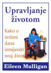 UPRAVLJANJE ŽIVOTOM - kako u 7 dana izmijeniti život / Eileen Mulligan