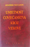 UMJETNOST ČOVJEČANSTVA KROZ VJEKOVE Hendrik Van Loon Prvi i drugi sv.