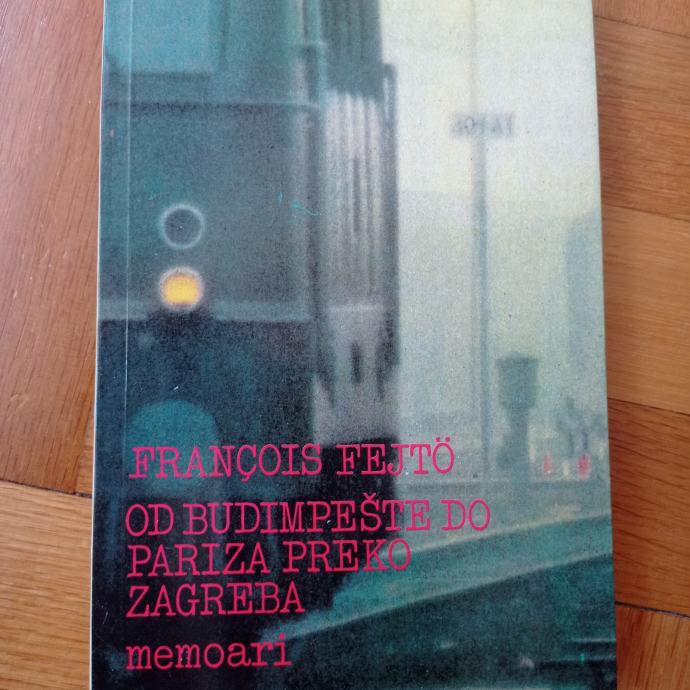 Francois Fejtö - Od Budimpešte do Pariza preko Zagreba, memoari