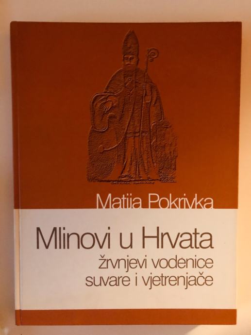 Matija Pokrivka : Mlinovi u Hrvata - žrvnjevi, vodenice, suvare i vjet