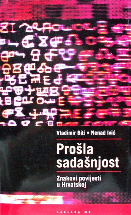 PROŠLA SADAŠNJOST Znakovi povijesti u Hrvatskoj Vladimir Biti Nenad Iv