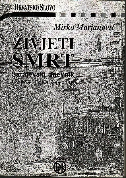MIRKO MARJANOVIĆ : ŽIVJETI SMRT - SARAJEVSKI DNEVNIK , ZAGREB 1996.
