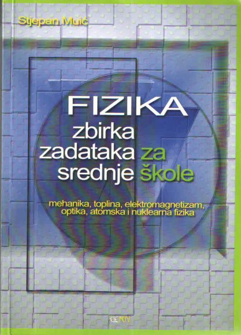 FIZIKA - ZBIRKA ZADATAKA ZA SREDNJE ŠKOLE / Stjepan Muić