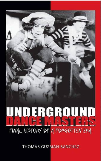 Thomas Guzman-Sanchez: Underground Dance Masters: Final History of a