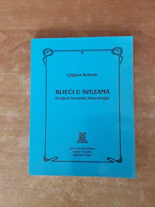LJILJANA KOLENIĆ:RIJEČI U SVEZAMA POVIJEST HRVATSKE FRAZEOLOGIJE