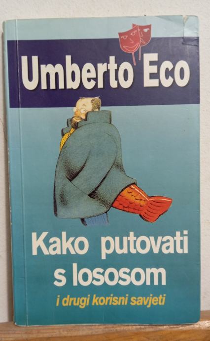 Umberto Eco - Kako putovati s lososom i drugi korisni savjeti