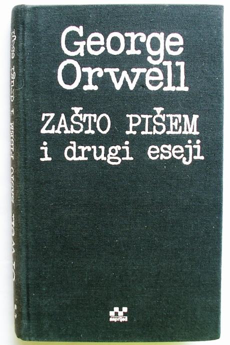 ZAŠTO PIŠEM I OSTALI ESEJI George Orwell