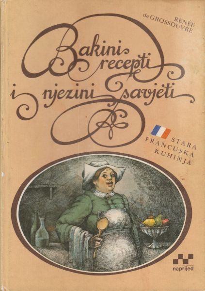 Bakini recepti i njezini savjeti : stara francuska kuhinja