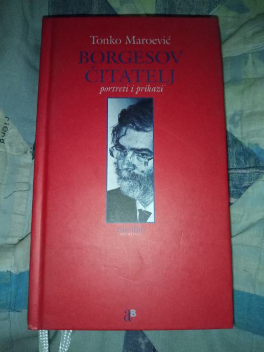 BORGESOV ČITATELJ: portreti i prikazi - Tonko Maroević