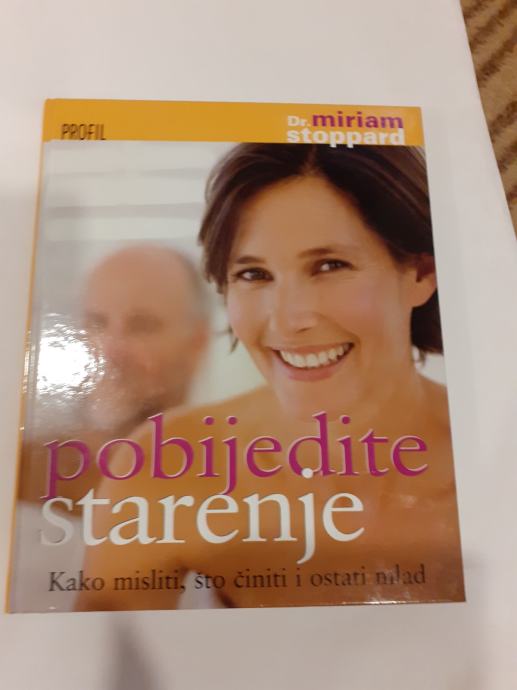 Dr. MIRIAM STOPPARD: POBIJEDITE STARENJE Kako misliti što činiti...