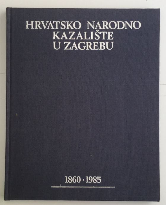 HRVATSKO NARODNO KAZALIŠTE U ZAGREBU  1860-1985, ŠKOLSKA KNJIGA, ZAGRE