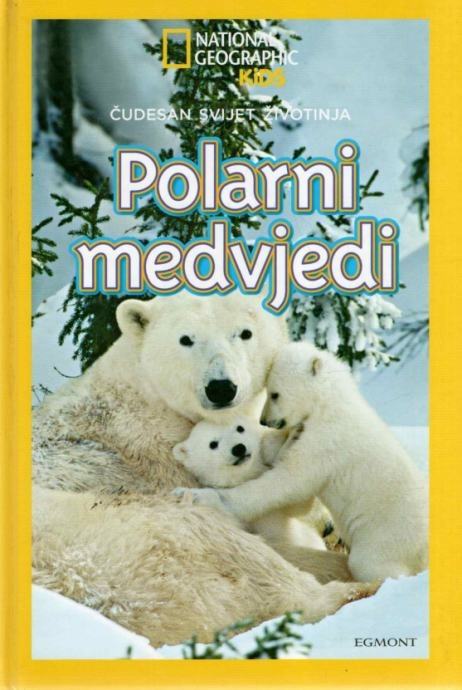 NATIONAL GEOGRAPHIC KIDS - Čudesan svijet životinja: Polarni medvjedi