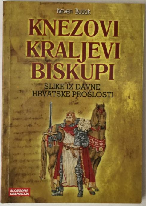 NEVEN BUDAK: KNEZOVI KRALJEVI, BISKUPI, SLIKE IZ DAVNE HRVATSKE PROŠLO