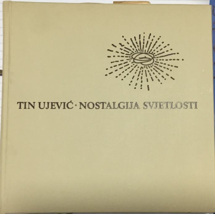 TIN UJEVIĆ: NOSTALGIJA SVJETLOSTI, IZABRANE PJESME (IZABRAO I PRIREDIO