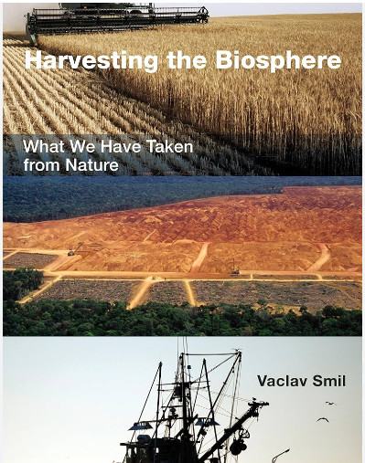 Vaclav Smil: Harvesting the Biosphere: What We Have Taken from Nature