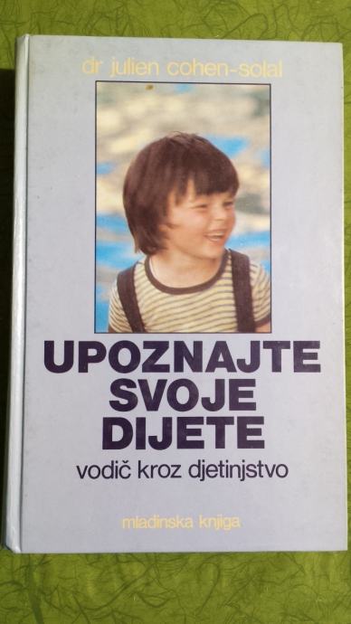 UPOZNAJTE SVOJE DIJETE - VODIČ KROZ DJETINJSTVO Julien Cohen-Solal