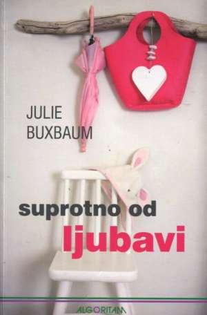 JULIE BUXBAUM : Suprotno od ljubavi