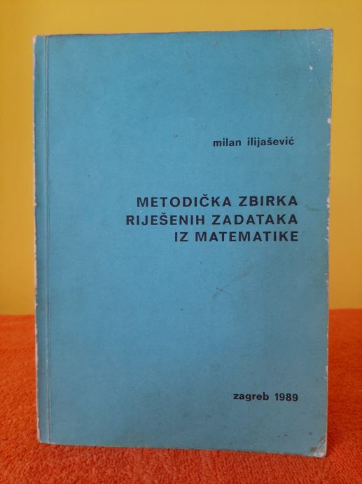 Metodička zbirka riješenih zadataka iz matematike - Milan Ilijašević