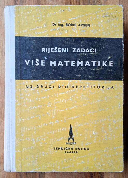 RIJEŠENI ZADACI VIŠE MATEMATIKE Uz drugi dio repetitorija Boris Apsen