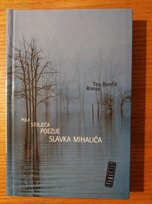 Pola stoljeća POEZIJE Slavka MIHALIĆA - Tea BENČIĆ RIMAY