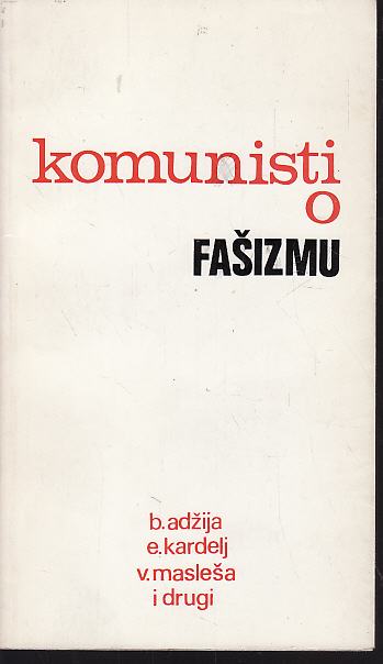 KOMUNISTI O FAŠIZNU b. adžija e. kardelj v. masleša i drugi