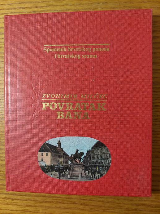 Povratak BANA : Spomenik HRVATSKOG ponosa i hrvatskog srama/Z. MILČEC