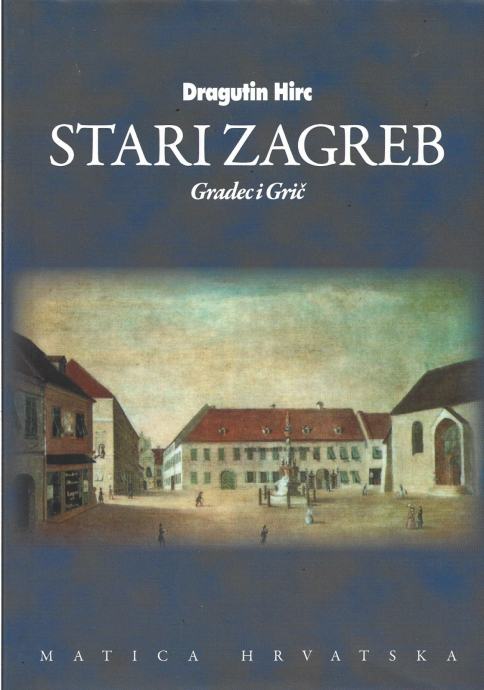 STARI ZAGREB 1-2 - GRADEC I GRIČ, KAPTOL I DONJI GRAD - Dragutin Hirc