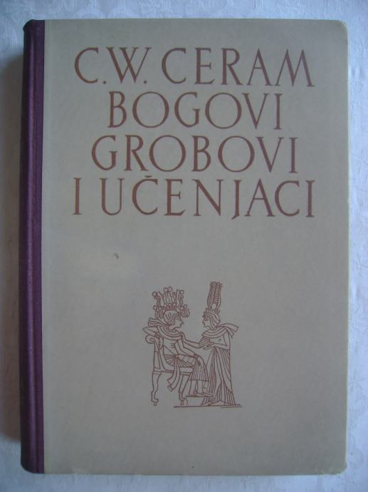 C.W. Ceram - Bogovi, grobovi i učenjaci - Roman o arheologiji - 1955.