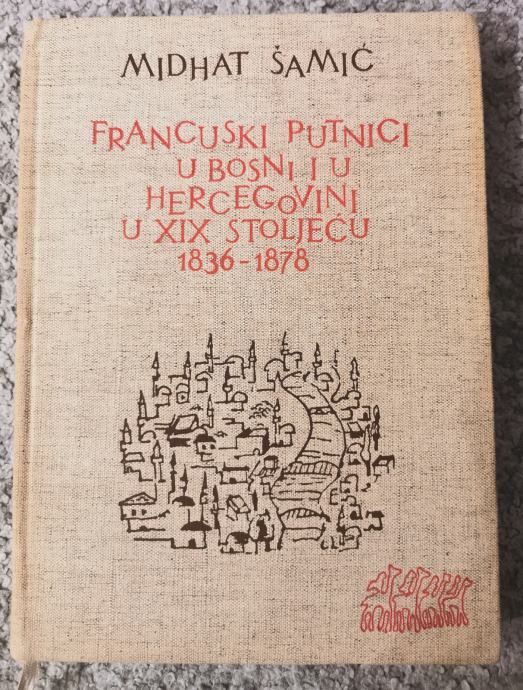 Francuski putnici u Bosni i u Hercegovini u XIX stoljecu 1836-1878.