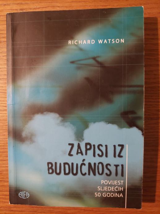 Zapisi iz BUDUĆNOSTI - Povijest sljedećih 50 godina / Richard WATSON