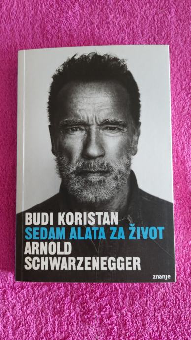 Arnold Schwarzenegger - Budi koristan - sedam alata za život