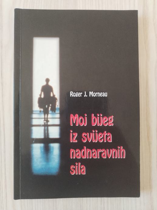 Moj bijeg iz svijeta nadnaravnih sila Roger J. Morneau