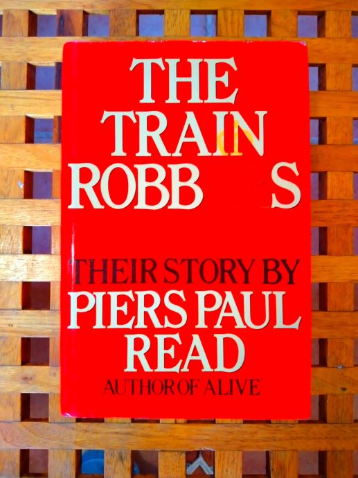 The Train Robbers Their Story by Piers Paul Read author of ALIVE