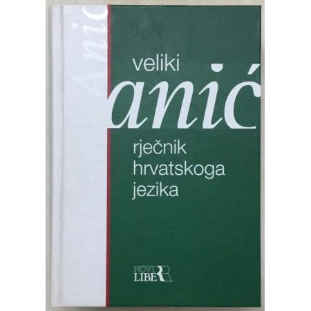 VLADIMIR ANIĆ : VELIKI RJEČNIK HRVATSKOG JEZIKA